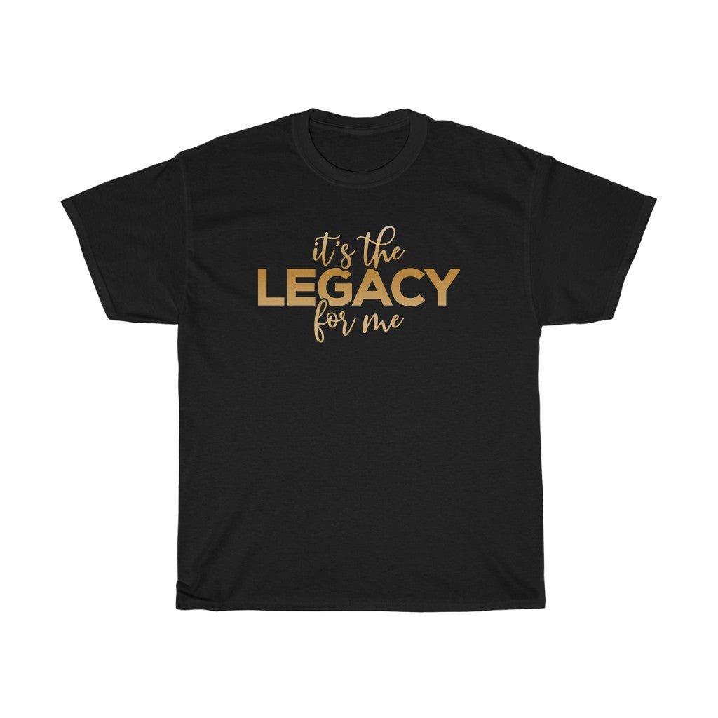 "It’s the Legacy for me " Tee