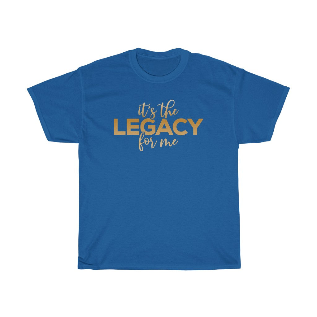 "It’s the Legacy for me " Tee