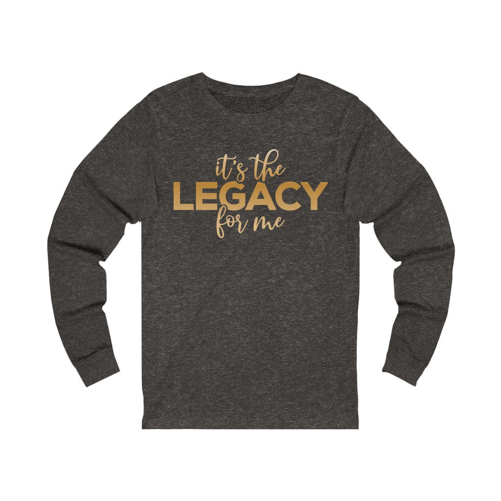 "It’s the Legacy for me " Long Sleeve Tee