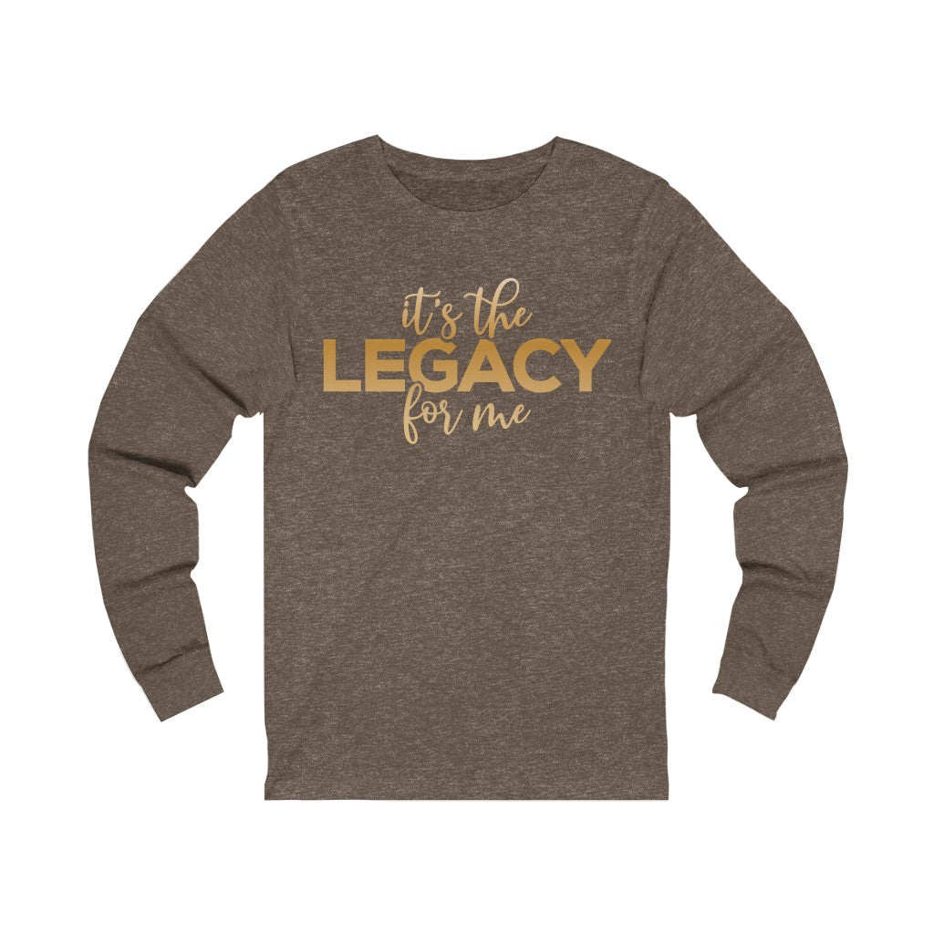 "It’s the Legacy for me "  Long Sleeve Tee