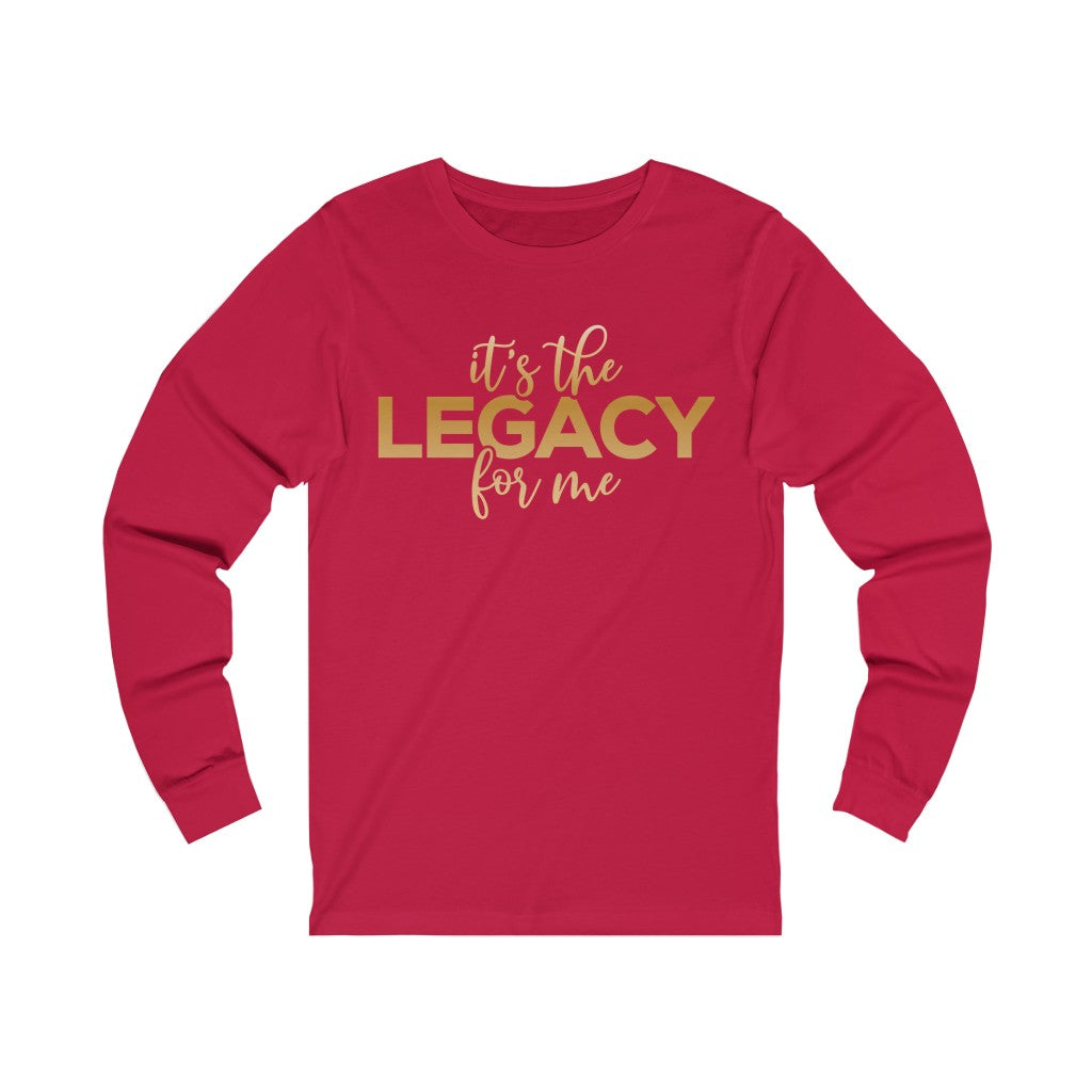 "It’s the Legacy for me "  Long Sleeve Tee