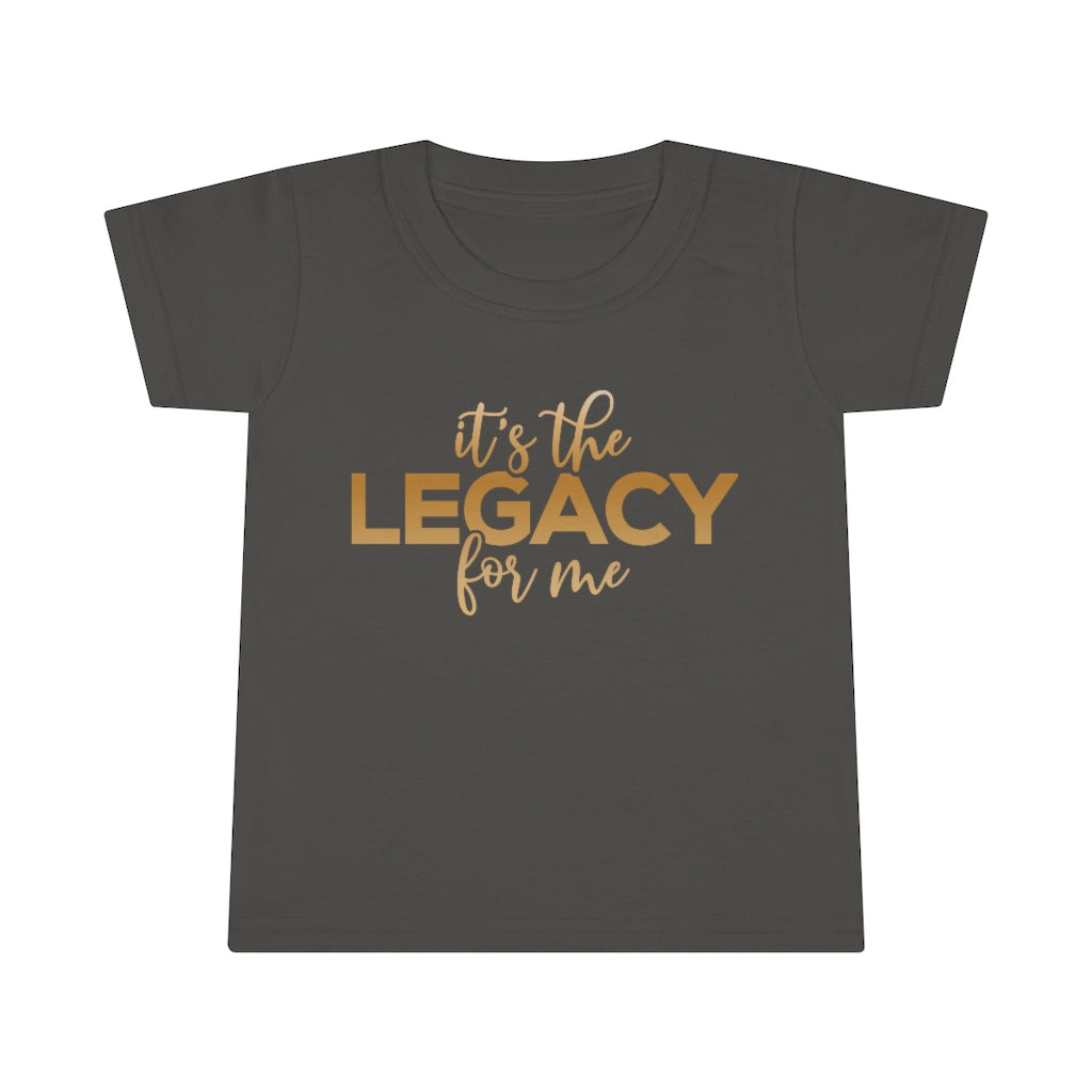 "It’s the Legacy for me "  Toddler Tee