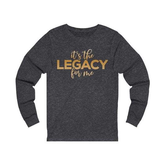"It’s the Legacy for me "  Long Sleeve Tee
