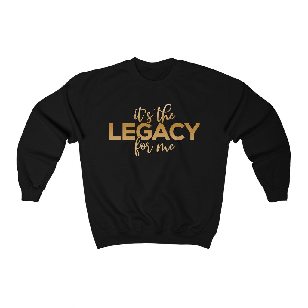"It’s the Legacy for me " Sweatshirt
